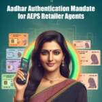 Aadhar Authentication Mandate for AEPS Retailer Agents